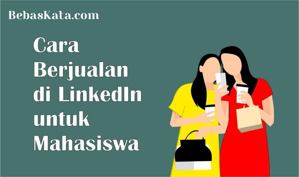 Cara Berjualan di Linkedin Untuk Mahasiswa 6 Cara Berjualan di LinkedIn untuk Mahasiswa