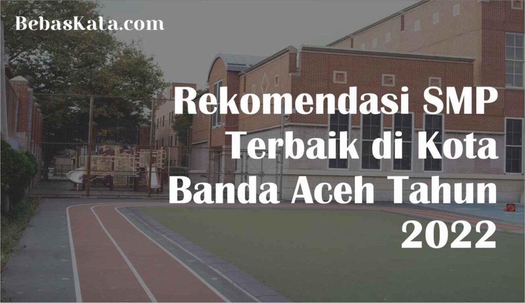 Rekomendasi SMP Terbaik di Banda Aceh Tahun 2022