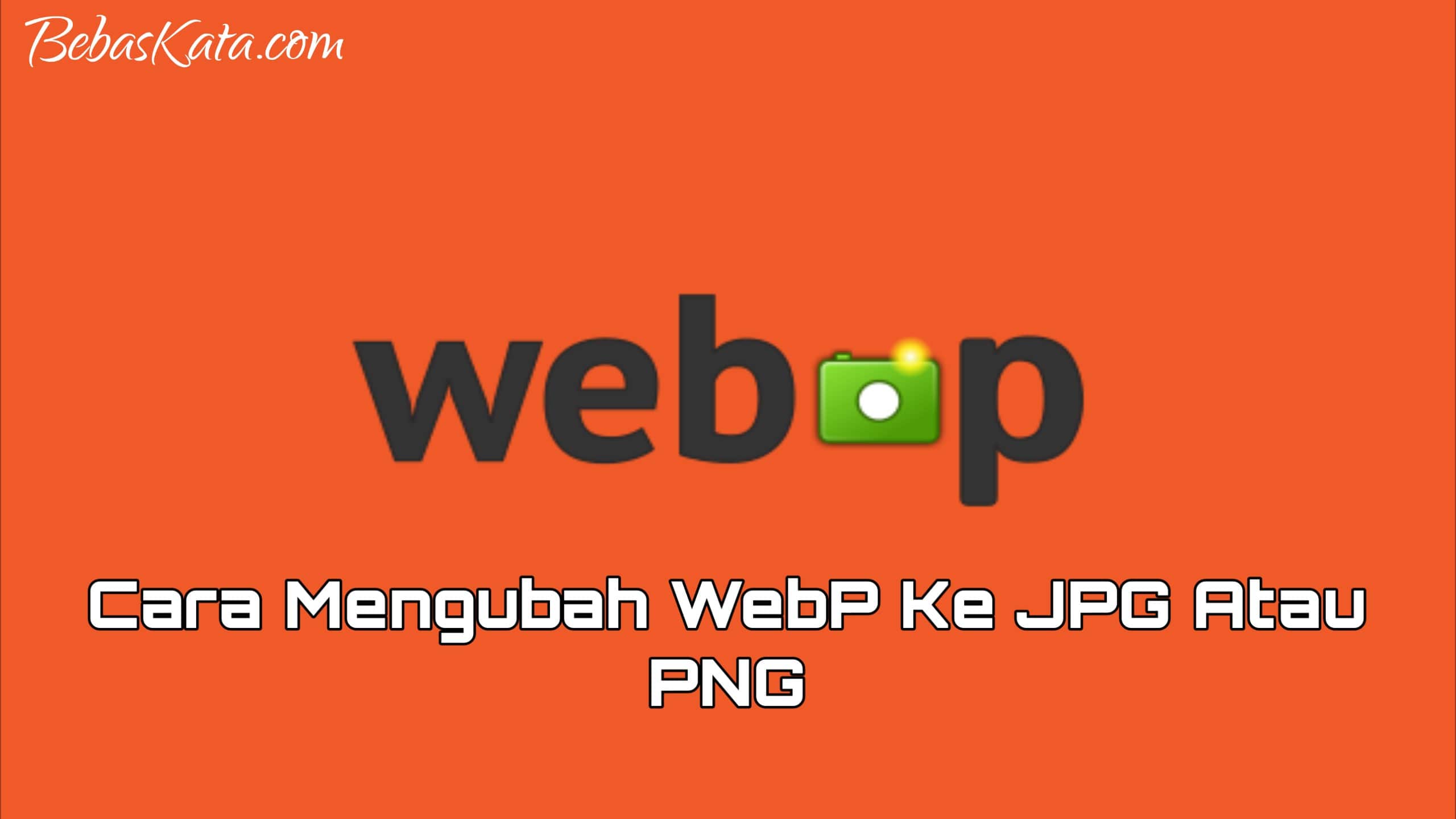 2 Cara Mengubah WebP Ke JPG Atau PNG