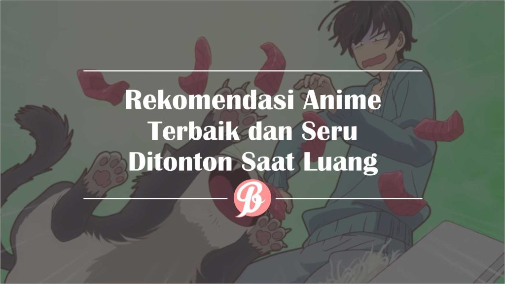 Rekomendasi Anime Terbaik dan Seru Ditonton Saat Luang