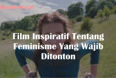 Film Inspiratif Tentang Feminisme Yang Wajib Ditonton