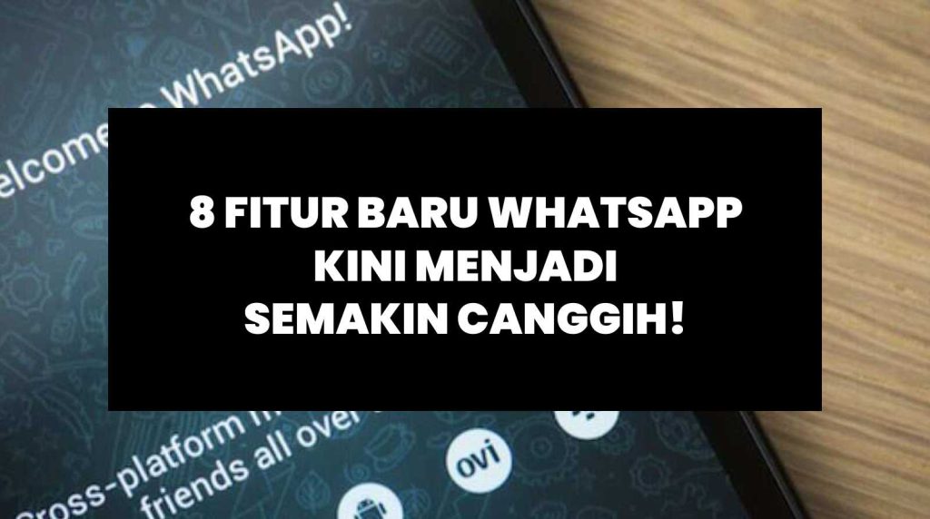 8 Fitur Baru Whatsapp Kini Menjadi Semakin Canggih!